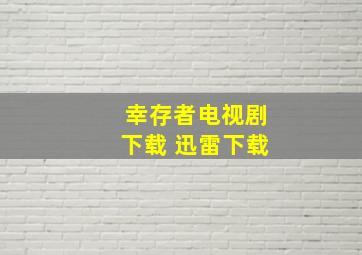 幸存者电视剧下载 迅雷下载